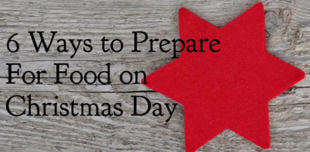 6 Ways to Prepare Food for Christmas Day