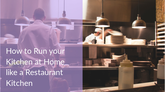 How to Run your Kitchen at Home like a Restaurant Kitchen