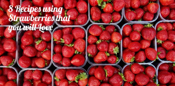 8 Recipes using Strawberries that you will Love